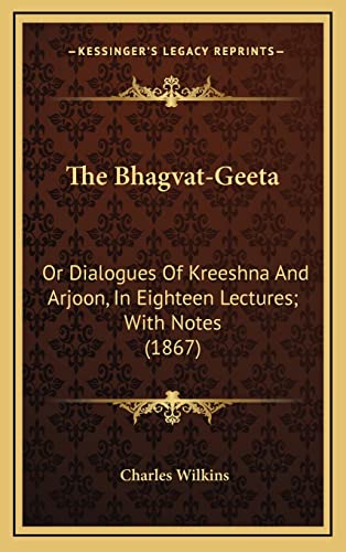 9781164960997: The Bhagvat-Geeta: Or Dialogues Of Kreeshna And Arjoon, In Eighteen Lectures; With Notes (1867)