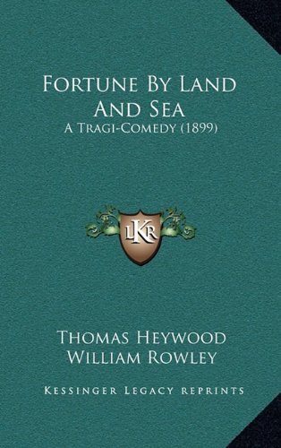 Fortune By Land And Sea: A Tragi-Comedy (1899) (9781164961048) by Heywood, Thomas; Rowley, William