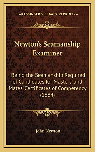 Newton's Seamanship Examiner: Being the Seamanship Required of Candidates for Masters' and Mates' Certificates of Competency (1884) (9781164961277) by Newton, John