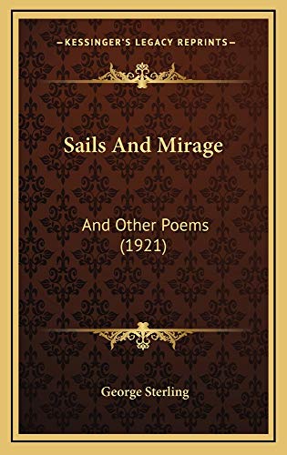 Sails And Mirage: And Other Poems (1921) (9781164961574) by Sterling, George
