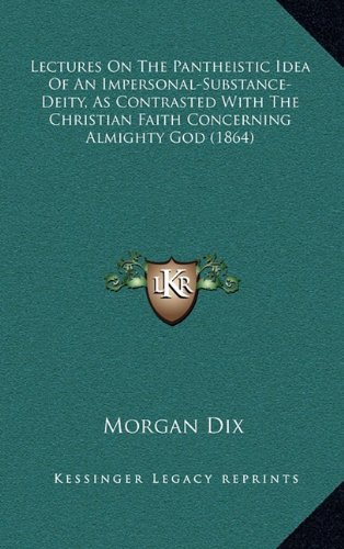 9781164962434: Lectures On The Pantheistic Idea Of An Impersonal-Substance-Deity, As Contrasted With The Christian Faith Concerning Almighty God (1864)