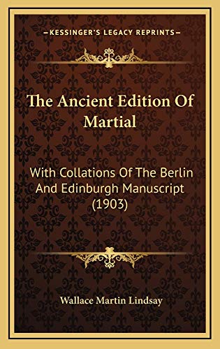 The Ancient Edition Of Martial: With Collations Of The Berlin And Edinburgh Manuscript (1903) (9781164962854) by Lindsay, Wallace Martin