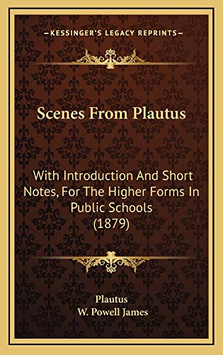 Scenes From Plautus: With Introduction And Short Notes, For The Higher Forms In Public Schools (1879) (9781164963547) by Plautus; James, W. Powell