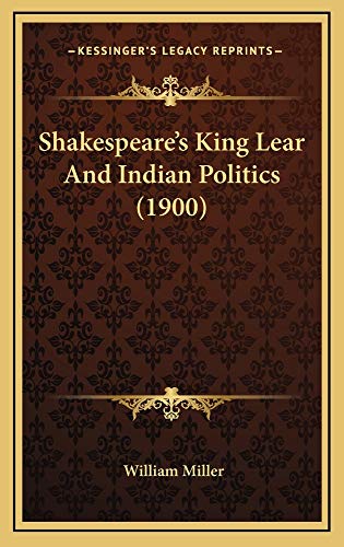 Shakespeare's King Lear And Indian Politics (1900) (9781164964483) by Miller, William