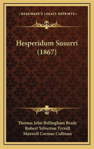 Hesperidum Susurri (1867) (9781164965381) by Brady, Thomas John Bellingham; Tyrrell, Robert Yelverton; Cullinan, Maxwell Cormac