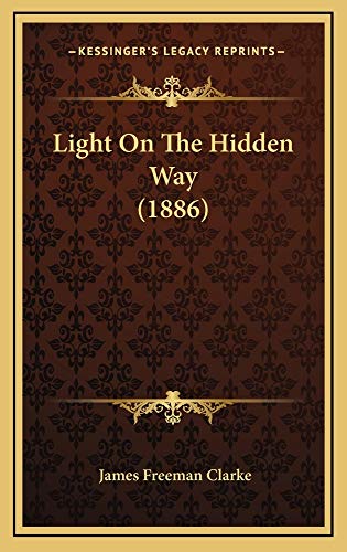 Light On The Hidden Way (1886) (9781164965497) by Clarke, James Freeman