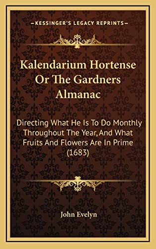 Kalendarium Hortense Or The Gardners Almanac: Directing What He Is To Do Monthly Throughout The Year, And What Fruits And Flowers Are In Prime (1683) (9781164966104) by Evelyn, John