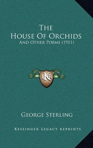 The House Of Orchids: And Other Poems (1911) (9781164967743) by Sterling, George