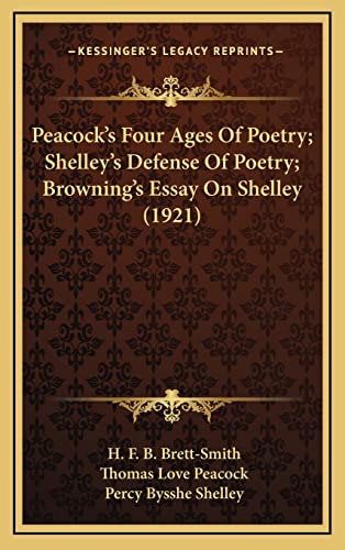 Peacock's Four Ages Of Poetry; Shelley's Defense Of Poetry; Browning's Essay On Shelley (1921) (9781164968658) by Peacock, Thomas Love; Shelley, Percy Bysshe