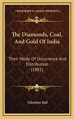 9781164968962: The Diamonds, Coal, And Gold Of India: Their Mode Of Occurrence And Distribution (1881)