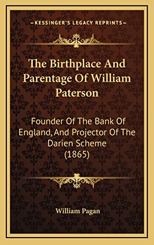 Stock image for The Birthplace and Parentage of William Paterson: Founder of the Bank of England, and Projector of the Darien Scheme (1865) for sale by THE SAINT BOOKSTORE