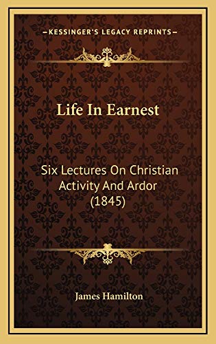 Life In Earnest: Six Lectures On Christian Activity And Ardor (1845) (9781164972365) by Hamilton, James