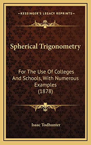 9781164978244: Spherical Trigonometry: For The Use Of Colleges And Schools, With Numerous Examples (1878)