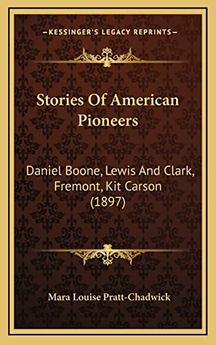 Stories Of American Pioneers: Daniel Boone, Lewis And Clark, Fremont, Kit Carson (1897) (9781164980117) by Pratt-Chadwick, Mara Louise