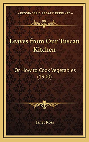 9781164980933: Leaves from Our Tuscan Kitchen: Or How to Cook Vegetables (1900)