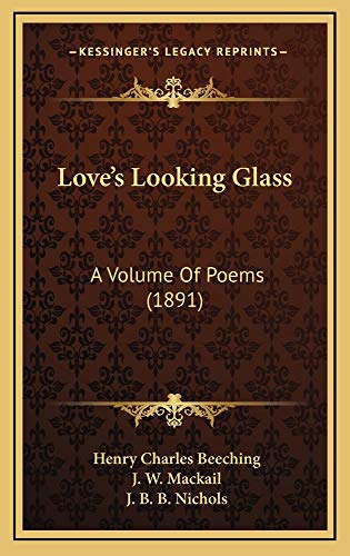 Love's Looking Glass: A Volume Of Poems (1891) (9781164980957) by Beeching, Henry Charles; Mackail, J. W.; Nichols, J. B. B.