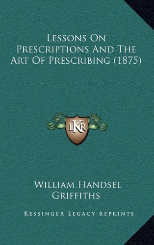 9781164983736: Lessons on Prescriptions and the Art of Prescribing (1875)