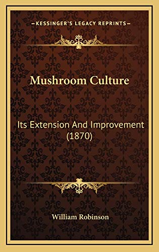 Mushroom Culture: Its Extension And Improvement (1870) (9781164984412) by Robinson, William