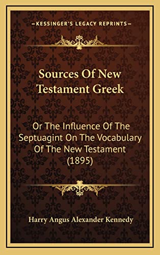 9781164986492: Sources Of New Testament Greek: Or The Influence Of The Septuagint On The Vocabulary Of The New Testament (1895)