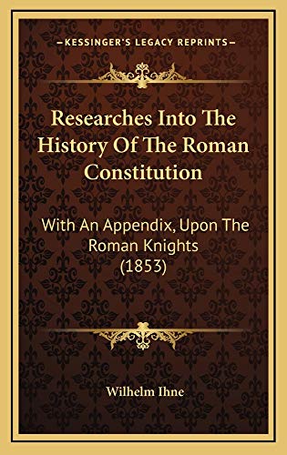 9781164987093: Researches Into The History Of The Roman Constitution: With An Appendix, Upon The Roman Knights (1853)