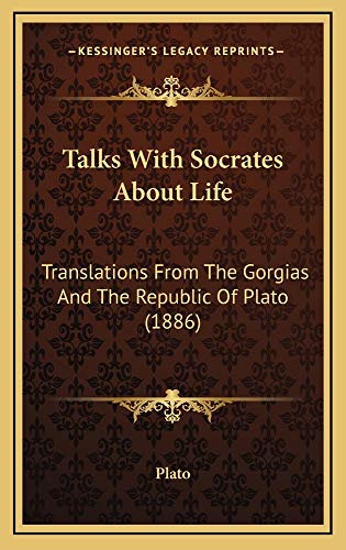 Talks With Socrates About Life: Translations From The Gorgias And The Republic Of Plato (1886) (9781164990734) by Plato