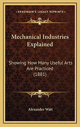 9781164991052: Mechanical Industries Explained: Showing How Many Useful Arts Are Practiced (1881)