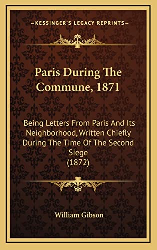 Imagen de archivo de Paris During the Commune, 1871: Being Letters from Paris and Its Neighborhood, Written Chiefly During the Time of the Second Siege (1872) a la venta por THE SAINT BOOKSTORE