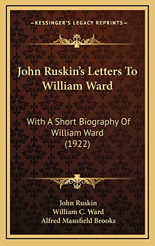 John Ruskin's Letters To William Ward: With A Short Biography Of William Ward (1922) (9781164993049) by Ruskin, John