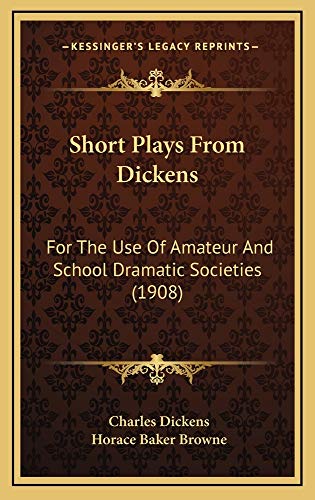 Short Plays From Dickens: For The Use Of Amateur And School Dramatic Societies (1908) (9781164993469) by Dickens, Charles