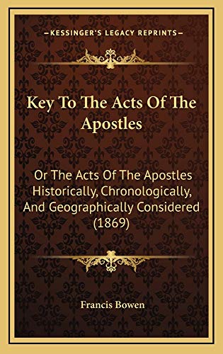 Key To The Acts Of The Apostles: Or The Acts Of The Apostles Historically, Chronologically, And Geographically Considered (1869) (9781164994442) by Bowen, Francis