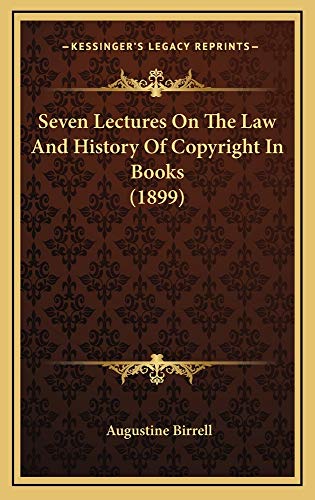 Seven Lectures On The Law And History Of Copyright In Books (1899) (9781165003396) by Birrell, Augustine
