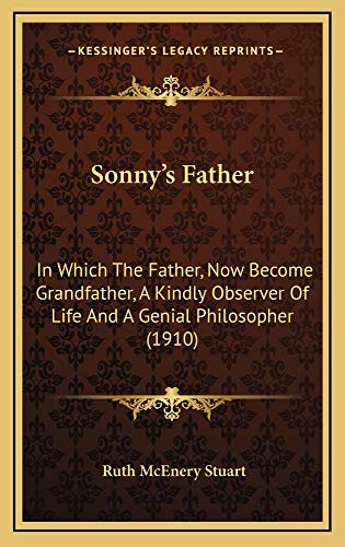 Sonny's Father: In Which The Father, Now Become Grandfather, A Kindly Observer Of Life And A Genial Philosopher (1910) (9781165010134) by Stuart, Ruth McEnery