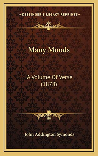 Many Moods: A Volume Of Verse (1878) (9781165010431) by Symonds, John Addington