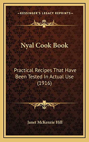 Nyal Cook Book: Practical Recipes That Have Been Tested In Actual Use (1916) (9781165011773) by Hill, Janet McKenzie