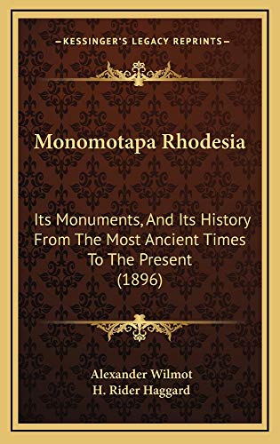 Monomotapa Rhodesia: Its Monuments, And Its History From The Most Ancient Times To The Present (1896) (9781165012985) by Wilmot, Alexander; Haggard, H. Rider