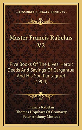 Master Francis Rabelais V2: Five Books Of The Lives, Heroic Deeds And Sayings Of Gargantua And His Son Pantagruel (1904) (9781165013388) by Rabelais, Francis