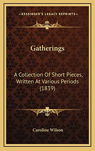 Gatherings: A Collection Of Short Pieces, Written At Various Periods (1839) (9781165015054) by Wilson, Caroline