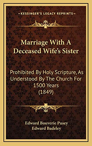 Marriage With A Deceased Wife's Sister: Prohibited By Holy Scripture, As Understood By The Church For 1500 Years (1849) (9781165015238) by Pusey, Edward Bouverie; Badeley, Edward