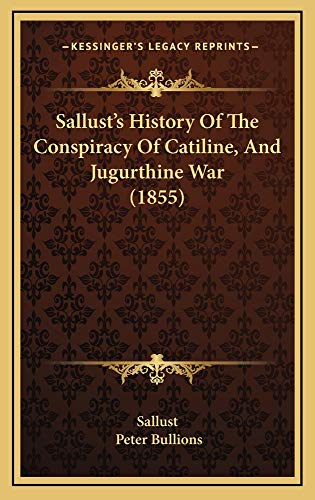 Sallust's History Of The Conspiracy Of Catiline, And Jugurthine War (1855) (9781165016112) by Sallust