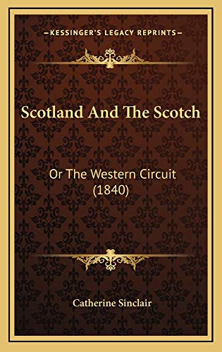 Scotland And The Scotch: Or The Western Circuit (1840) (9781165016129) by Sinclair, Catherine
