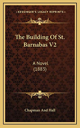 The Building Of St. Barnabas V2: A Novel (1883) (9781165018444) by Chapman And Hall