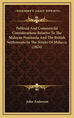 Political And Commercial Considerations Relative To The Malayan Peninsula And The British Settlements In The Straits Of Malacca (1824) (9781165019922) by Anderson, John