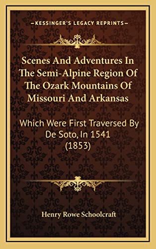 Scenes And Adventures In The Semi-Alpine Region Of The Ozark Mountains Of Missouri And Arkansas: Which Were First Traversed By De Soto, In 1541 (1853) (9781165020034) by Schoolcraft, Henry Rowe