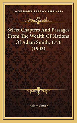 Select Chapters And Passages From The Wealth Of Nations Of Adam Smith, 1776 (1902) (9781165020058) by Smith, Adam