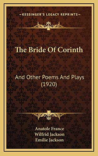 The Bride Of Corinth: And Other Poems And Plays (1920) (9781165020157) by France, Anatole