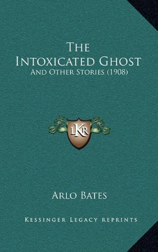 The Intoxicated Ghost: And Other Stories (1908) (9781165024094) by Bates, Arlo