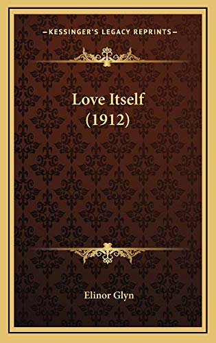 Love Itself (1912) (9781165024902) by Glyn, Elinor