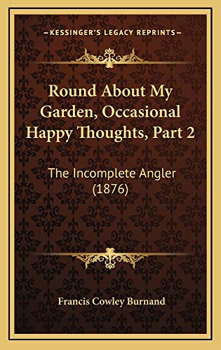 Round About My Garden, Occasional Happy Thoughts, Part 2: The Incomplete Angler (1876) (9781165026005) by Burnand, Francis Cowley