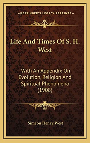 Beispielbild fr Life and Times of S. H. West: With an Appendix on Evolution, Religion and Spiritual Phenomena (1908) zum Verkauf von THE SAINT BOOKSTORE
