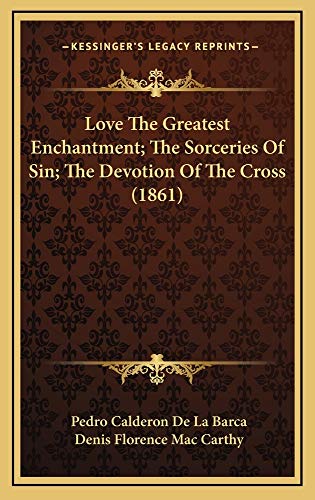 Love The Greatest Enchantment; The Sorceries Of Sin; The Devotion Of The Cross (1861) (9781165030514) by Barca, Pedro Calderon De La